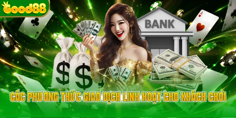 Các phương thức giao dịch linh hoạt cho khách chơi