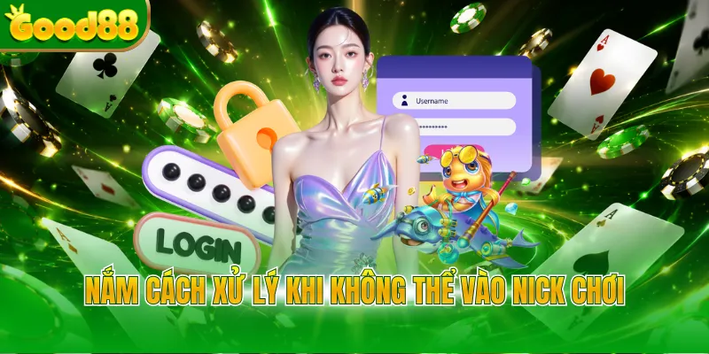 Nắm cách xử lý khi không thể vào nick chơi