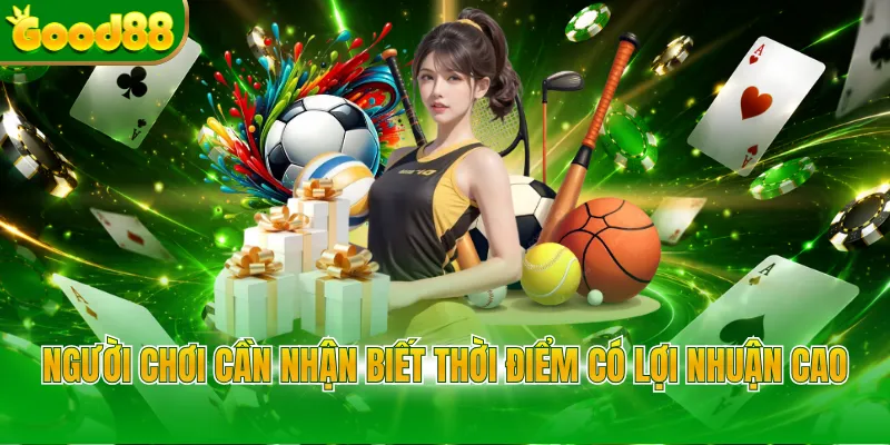 Người chơi cần nhận biết thời điểm có lợi nhuận cao