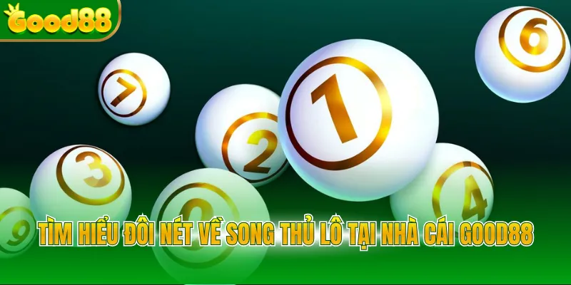 Tìm hiểu đôi nét về song thủ lô tại nhà cái GOOD88
