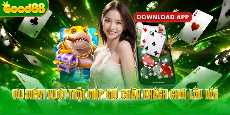 Ưu điểm vượt trội giúp giữ chân khách chơi lâu dài